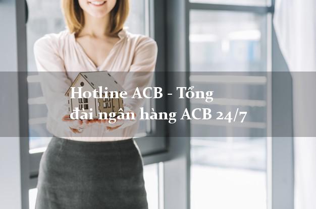 Hotline ACB - Tổng đài ngân hàng ACB 24/7 Hotline ACB - Tổng đài ngân hàng ACB 24/7