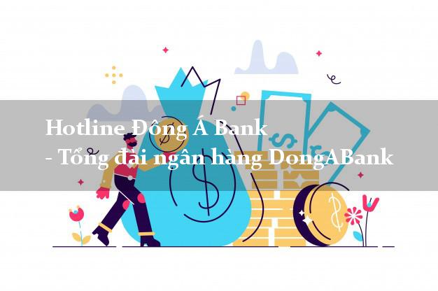 Hotline Đông Á Bank - Tổng đài ngân hàng DongABank Hotline Đông Á Bank - Tổng đài ngân hàng DongABank