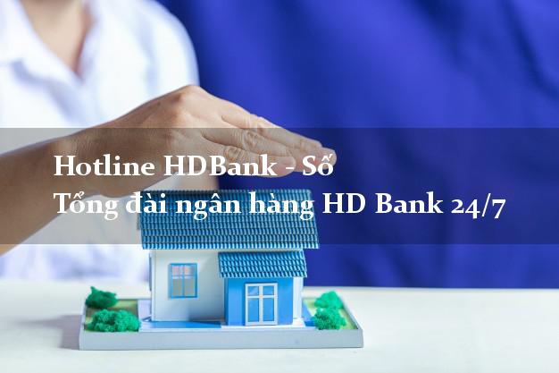 Hotline HDBank - Số Tổng đài ngân hàng HD Bank 24/7 Hotline HDBank - Số Tổng đài ngân hàng HD Bank 24/7