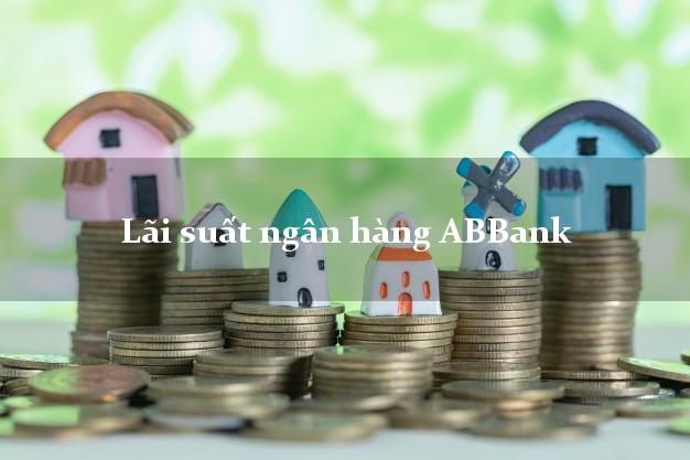 Lãi suất ngân hàng ABBank tháng 5/2025 Lãi suất ngân hàng ABBank
