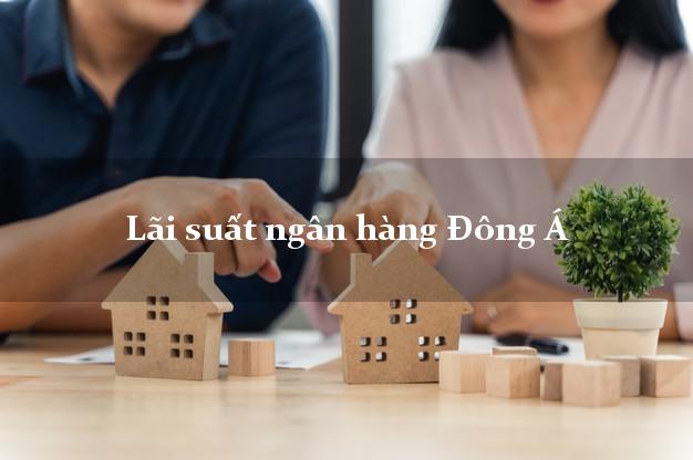 Lãi suất ngân hàng Đông Á 2025 Lãi suất ngân hàng Đông Á