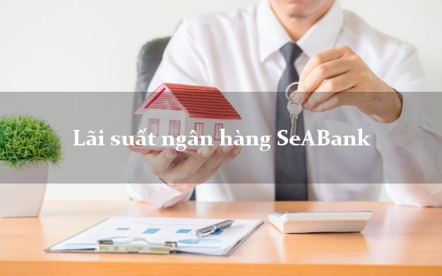 Lãi suất ngân hàng SeABank mới nhất Lãi suất ngân hàng SeABank