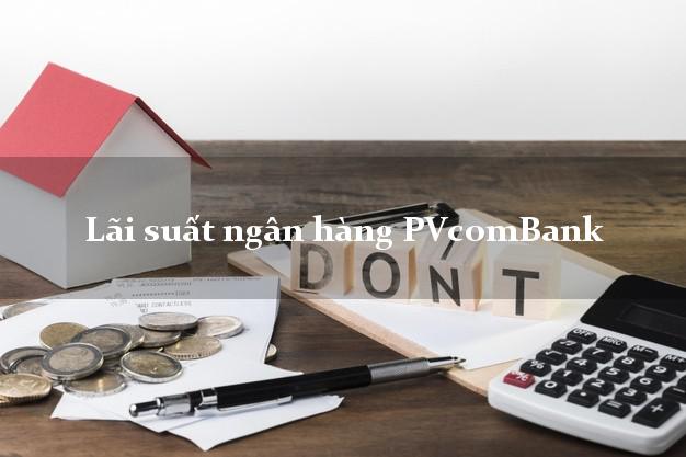 Lãi suất ngân hàng PVcomBank 2025 Lãi suất ngân hàng PVcomBank