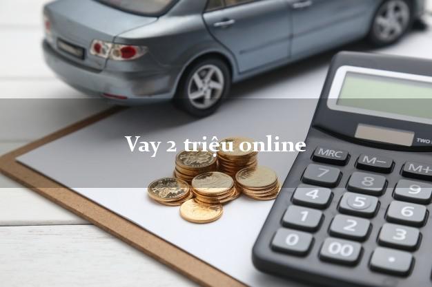 Vay 2 triệu online nhanh nhất Vay 2 triệu online