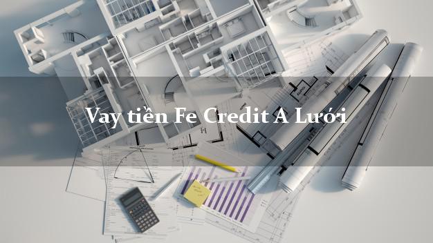 Vay tiền Fe Credit A Lưới Thừa Thiên Huế Vay tiền Fe Credit A Lưới Thừa Thiên Huế