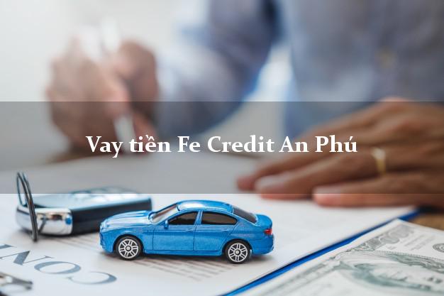 Vay tiền Fe Credit An Phú An Giang Vay tiền Fe Credit An Phú An Giang