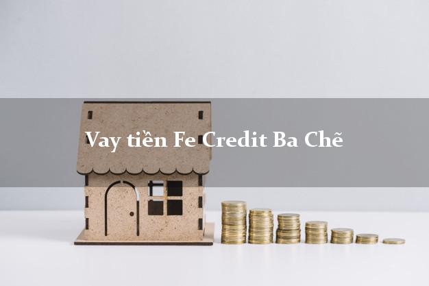 Vay tiền Fe Credit Ba Chẽ Quảng Ninh Vay tiền Fe Credit Ba Chẽ Quảng Ninh