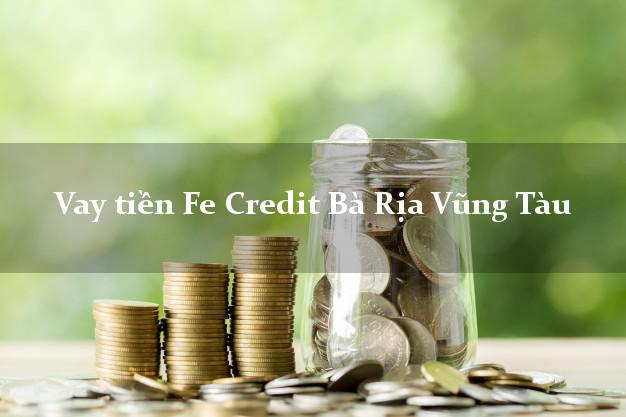 Vay tiền Fe Credit Bà Rịa Vũng Tàu Vay tiền Fe Credit Bà Rịa Vũng Tàu