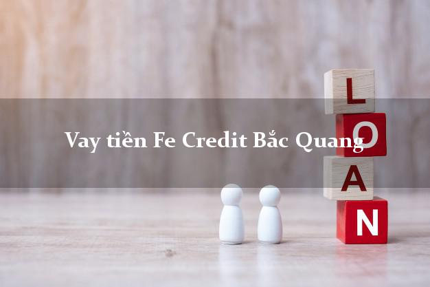 Vay tiền Fe Credit Bắc Quang Hà Giang Vay tiền Fe Credit Bắc Quang Hà Giang