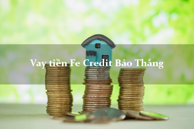 Vay tiền Fe Credit Bảo Thắng Lào Cai Vay tiền Fe Credit Bảo Thắng Lào Cai