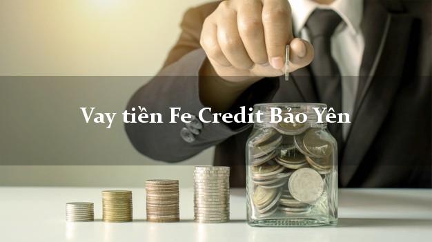 Vay tiền Fe Credit Bảo Yên Lào Cai Vay tiền Fe Credit Bảo Yên Lào Cai
