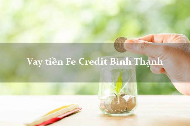 Vay tiền Fe Credit Bình Thạnh Hồ Chí Minh Vay tiền Fe Credit Bình Thạnh Hồ Chí Minh
