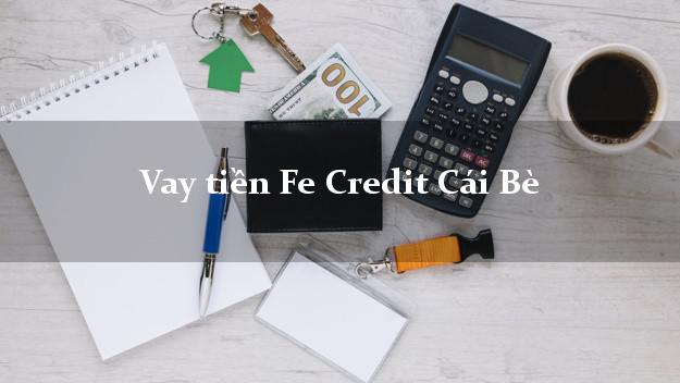 Vay tiền Fe Credit Cái Bè Tiền Giang Vay tiền Fe Credit Cái Bè Tiền Giang