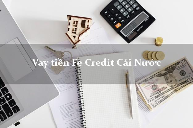 Vay tiền Fe Credit Cái Nước Cà Mau Vay tiền Fe Credit Cái Nước Cà Mau