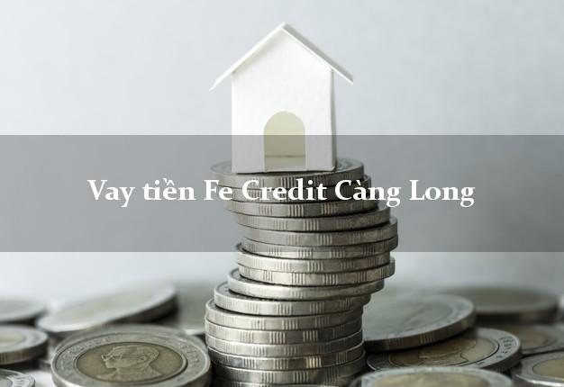 Vay tiền Fe Credit Càng Long Trà Vinh Vay tiền Fe Credit Càng Long Trà Vinh