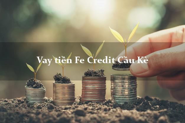 Vay tiền Fe Credit Cầu Kè Trà Vinh Vay tiền Fe Credit Cầu Kè Trà Vinh