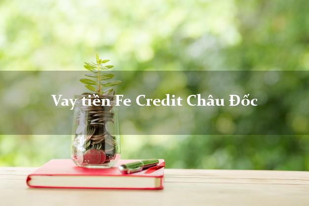 Vay tiền Fe Credit Châu Đốc An Giang Vay tiền Fe Credit Châu Đốc An Giang