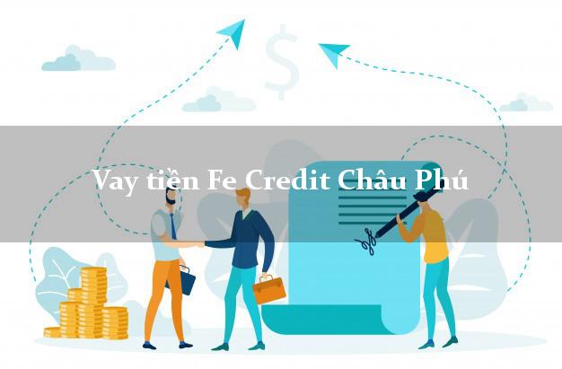 Vay tiền Fe Credit Châu Phú An Giang Vay tiền Fe Credit Châu Phú An Giang