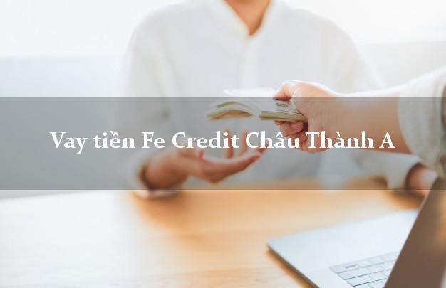 Vay tiền Fe Credit Châu Thành A Hậu Giang Vay tiền Fe Credit Châu Thành A Hậu Giang