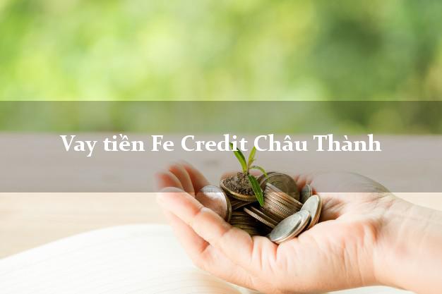 Vay tiền Fe Credit Châu Thành Long An Vay tiền Fe Credit Châu Thành Long An