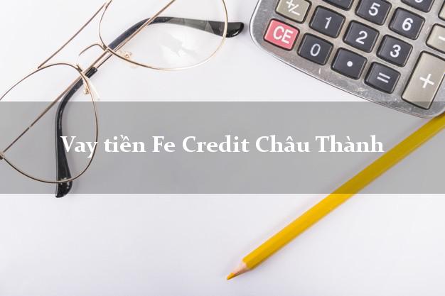 Vay tiền Fe Credit Châu Thành Tiền Giang Vay tiền Fe Credit Châu Thành Tiền Giang