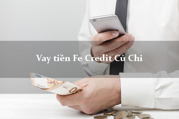 Vay tiền Fe Credit Củ Chi Hồ Chí Minh Vay tiền Fe Credit Củ Chi Hồ Chí Minh
