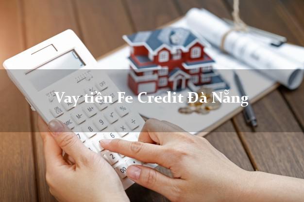 Vay tiền Fe Credit Đà Nẵng Vay tiền Fe Credit Đà Nẵng