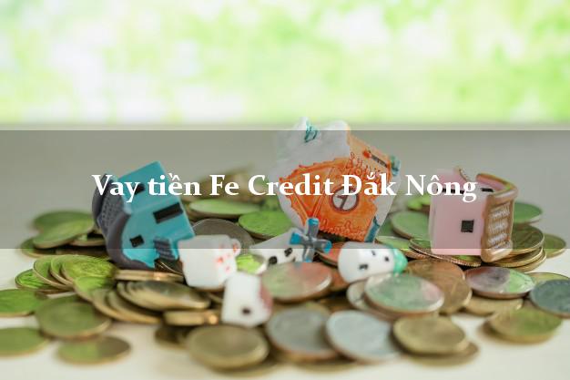 Vay tiền Fe Credit Đắk Nông Vay tiền Fe Credit Đắk Nông