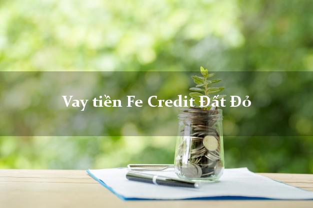 Vay tiền Fe Credit Đất Đỏ Bà Rịa Vũng Tàu Vay tiền Fe Credit Đất Đỏ Bà Rịa Vũng Tàu