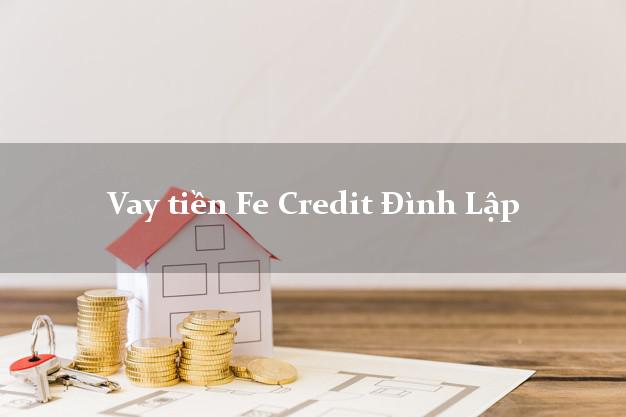 Vay tiền Fe Credit Đình Lập Lạng Sơn Vay tiền Fe Credit Đình Lập Lạng Sơn