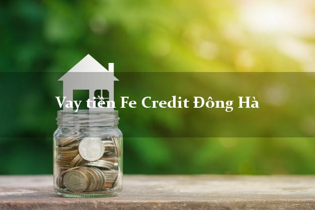 Vay tiền Fe Credit Đông Hà Quảng Trị Vay tiền Fe Credit Đông Hà Quảng Trị