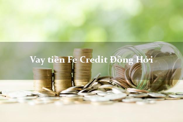 Vay tiền Fe Credit Đồng Hới Quảng Bình Vay tiền Fe Credit Đồng Hới Quảng Bình