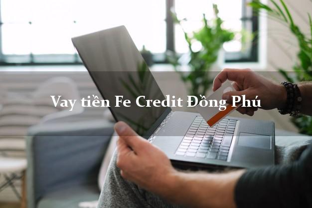 Vay tiền Fe Credit Đồng Phú Bình Phước Vay tiền Fe Credit Đồng Phú Bình Phước