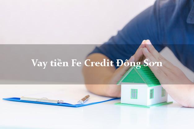 Vay tiền Fe Credit Đông Sơn Thanh Hóa Vay tiền Fe Credit Đông Sơn Thanh Hóa