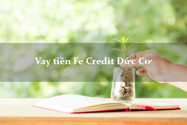Vay tiền Fe Credit Đức Cơ Gia Lai Vay tiền Fe Credit Đức Cơ Gia Lai