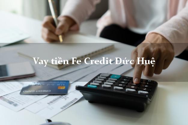Vay tiền Fe Credit Đức Huệ Long An Vay tiền Fe Credit Đức Huệ Long An