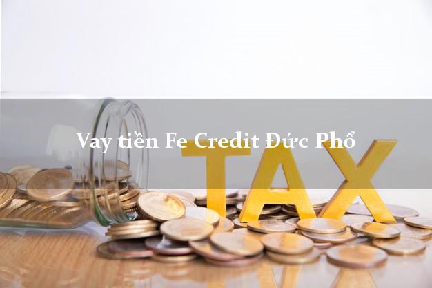 Vay tiền Fe Credit Đức Phổ Quảng Ngãi Vay tiền Fe Credit Đức Phổ Quảng Ngãi