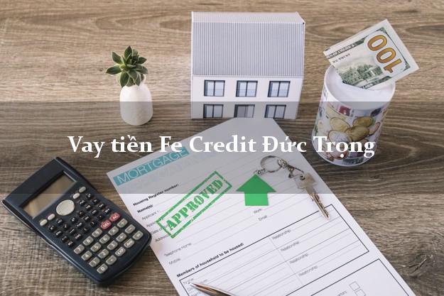 Vay tiền Fe Credit Đức Trọng Lâm Đồng Vay tiền Fe Credit Đức Trọng Lâm Đồng
