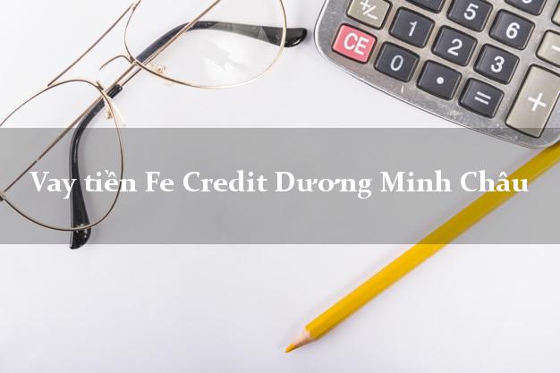 Vay tiền Fe Credit Dương Minh Châu Tây Ninh Vay tiền Fe Credit Dương Minh Châu Tây Ninh