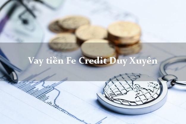 Vay tiền Fe Credit Duy Xuyên Quảng Nam Vay tiền Fe Credit Duy Xuyên Quảng Nam