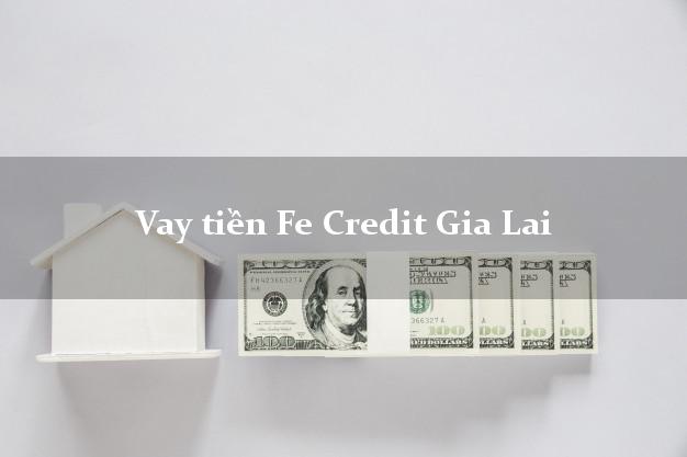 Vay tiền Fe Credit Gia Lai Vay tiền Fe Credit Gia Lai
