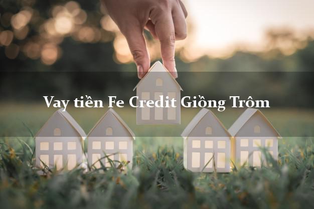 Vay tiền Fe Credit Giồng Trôm Bến Tre Vay tiền Fe Credit Giồng Trôm Bến Tre