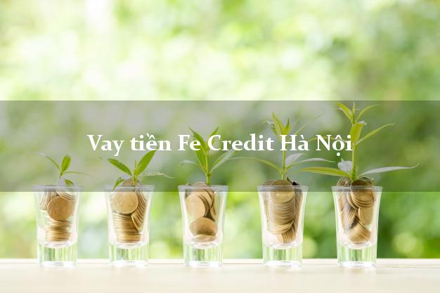 Vay tiền Fe Credit Hà Nội Vay tiền Fe Credit Hà Nội
