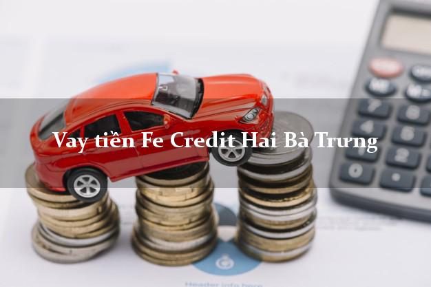 Vay tiền Fe Credit Hai Bà Trưng Hà Nội Vay tiền Fe Credit Hai Bà Trưng Hà Nội