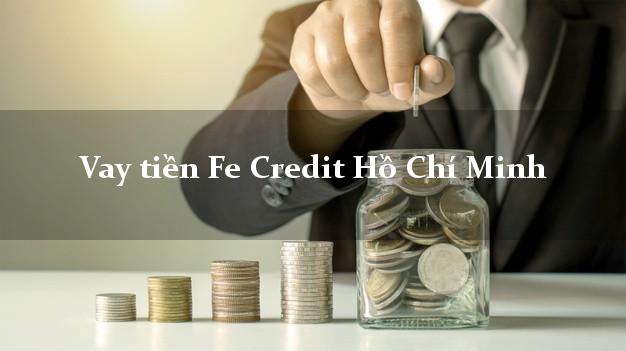 Vay tiền Fe Credit Hồ Chí Minh Vay tiền Fe Credit Hồ Chí Minh