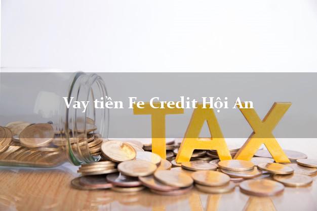 Vay tiền Fe Credit Hội An Quảng Nam Vay tiền Fe Credit Hội An Quảng Nam