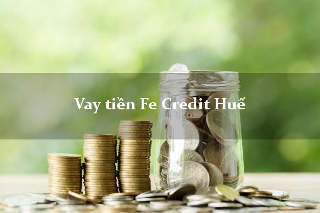 Vay tiền Fe Credit Huế Thừa Thiên Huế Vay tiền Fe Credit Huế Thừa Thiên Huế
