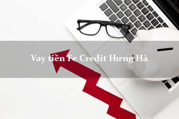 Vay tiền Fe Credit Hưng Hà Thái Bình Vay tiền Fe Credit Hưng Hà Thái Bình