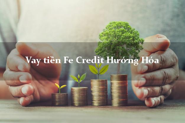 Vay tiền Fe Credit Hướng Hóa Quảng Trị Vay tiền Fe Credit Hướng Hóa Quảng Trị
