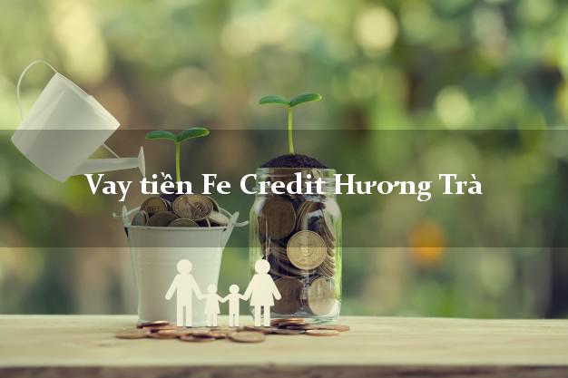 Vay tiền Fe Credit Hương Trà Thừa Thiên Huế Vay tiền Fe Credit Hương Trà Thừa Thiên Huế